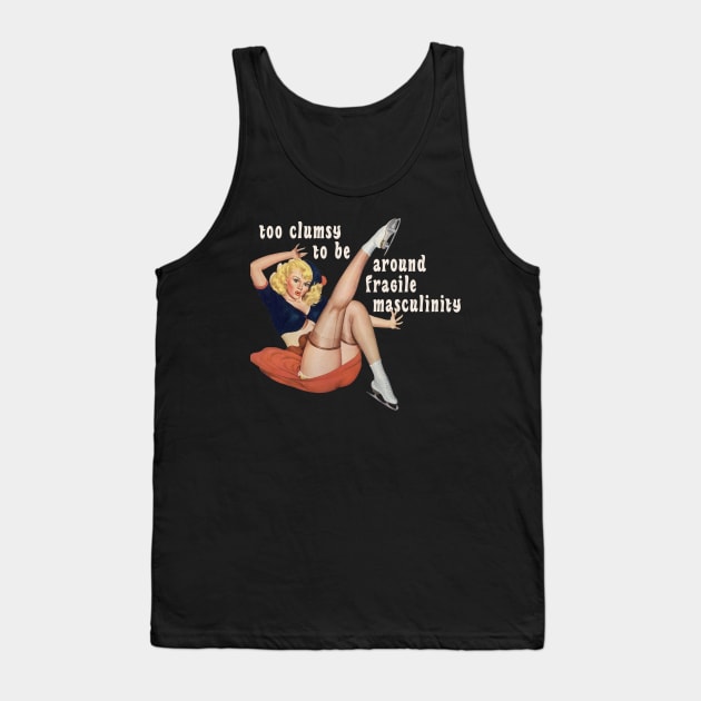 I'm Too Clumsy to Be Around Fragile Masculinity Tank Top by Xanaduriffic